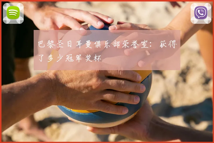 巴黎圣日耳曼俱乐部荣誉室：获得了多少冠军奖杯