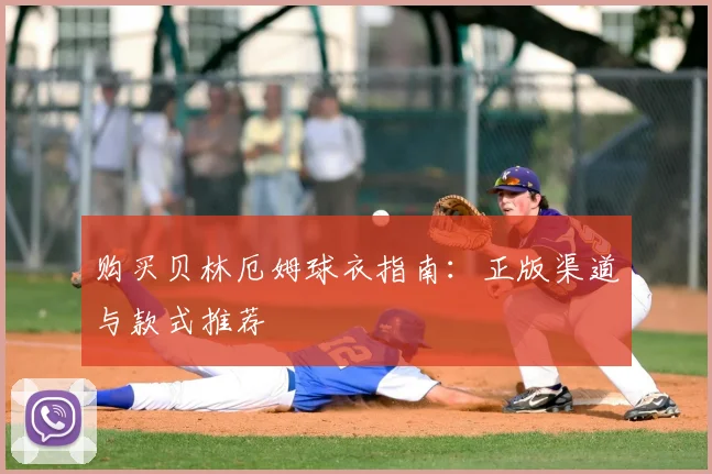 购买贝林厄姆球衣指南：正版渠道与款式推荐