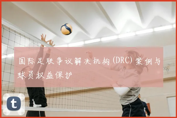 国际足联争议解决机构(DRC)案例与球员权益保护