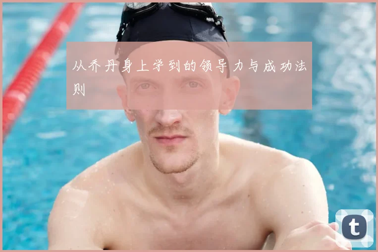 从乔丹身上学到的领导力与成功法则