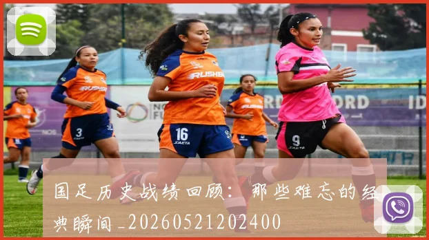 国足历史战绩回顾：那些难忘的经典瞬间_20260521202400